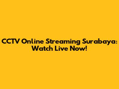 CCTV Online Streaming Surabaya: Watch Live Now!