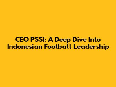 CEO PSSI: A Deep Dive Into Indonesian Football Leadership