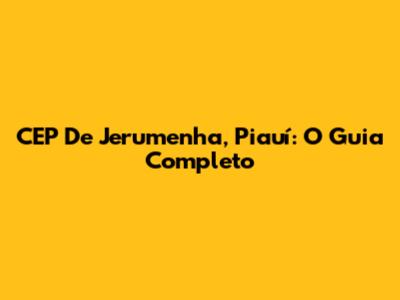 CEP De Jerumenha, Piauí: O Guia Completo