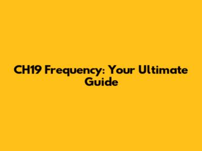CH19 Frequency: Your Ultimate Guide