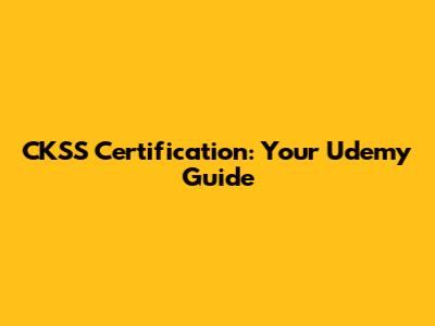 CKSS Certification: Your Udemy Guide