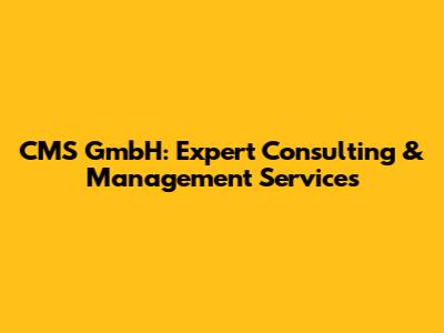 CMS GmbH: Expert Consulting & Management Services