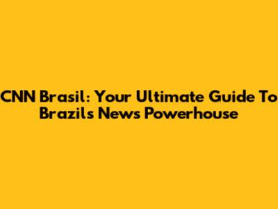 CNN Brasil: Your Ultimate Guide To Brazil's News Powerhouse