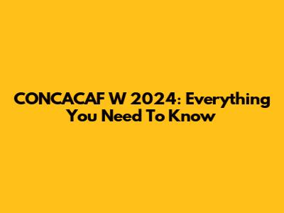 CONCACAF W 2024: Everything You Need To Know