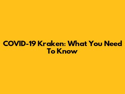 COVID-19 Kraken: What You Need To Know