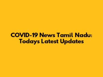 COVID-19 News Tamil Nadu: Today's Latest Updates