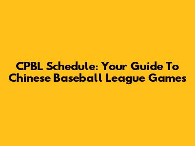 CPBL Schedule: Your Guide To Chinese Baseball League Games