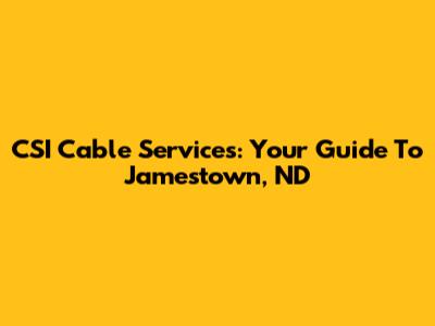 CSI Cable Services: Your Guide To Jamestown, ND