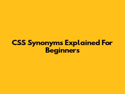 CSS Synonyms Explained For Beginners