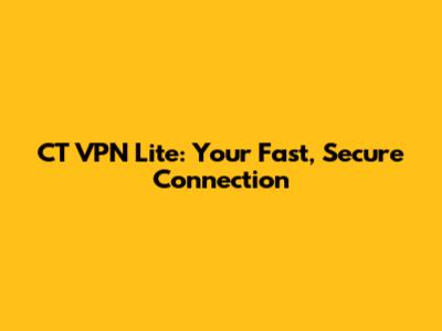 CT VPN Lite: Your Fast, Secure Connection
