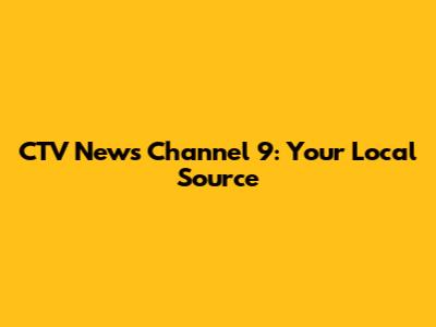 CTV News Channel 9: Your Local Source