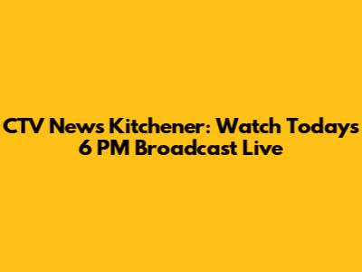 CTV News Kitchener: Watch Today's 6 PM Broadcast Live