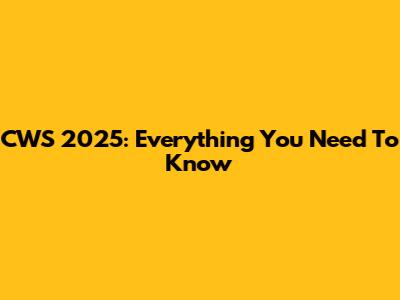 CWS 2025: Everything You Need To Know