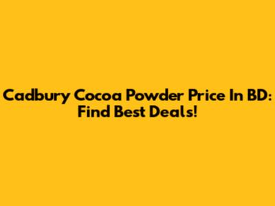 Cadbury Cocoa Powder Price In BD: Find Best Deals!