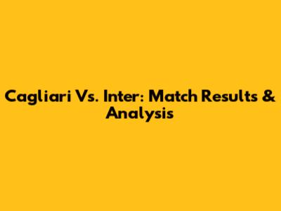 Cagliari Vs. Inter: Match Results & Analysis
