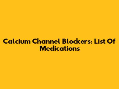 Calcium Channel Blockers: List Of Medications