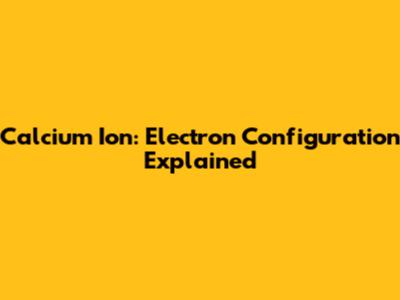 Calcium Ion: Electron Configuration Explained