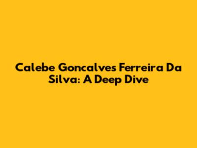Calebe Goncalves Ferreira Da Silva: A Deep Dive