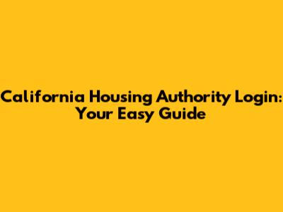 California Housing Authority Login: Your Easy Guide