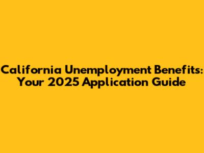 California Unemployment Benefits: Your 2025 Application Guide