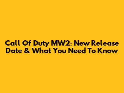 Call Of Duty MW2: New Release Date & What You Need To Know