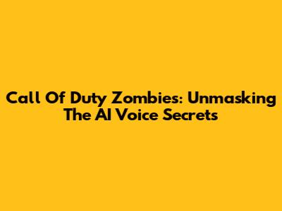 Call Of Duty Zombies: Unmasking The AI Voice Secrets