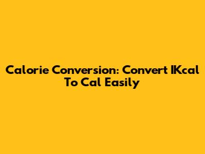Calorie Conversion: Convert IKcal To Cal Easily