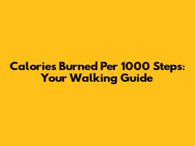 Calories Burned Per 1000 Steps: Your Walking Guide
