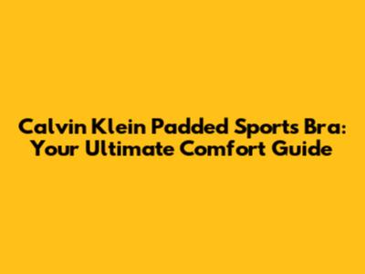 Calvin Klein Padded Sports Bra: Your Ultimate Comfort Guide