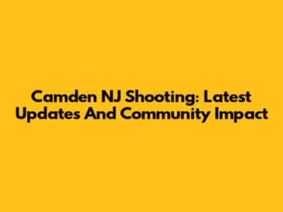 Camden NJ Shooting: Latest Updates And Community Impact