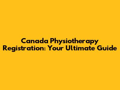 Canada Physiotherapy Registration: Your Ultimate Guide