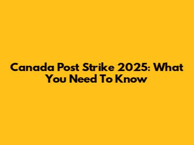 Canada Post Strike 2025: What You Need To Know