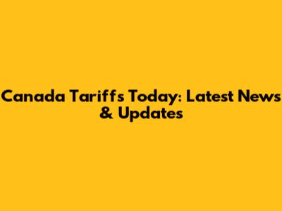 Canada Tariffs Today: Latest News & Updates