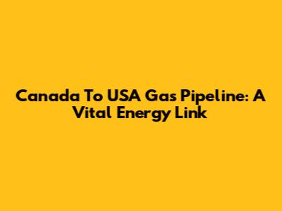Canada To USA Gas Pipeline: A Vital Energy Link