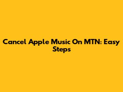 Cancel Apple Music On MTN: Easy Steps