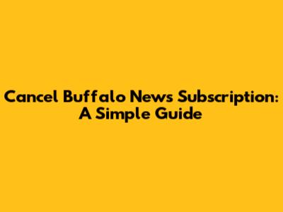 Cancel Buffalo News Subscription: A Simple Guide