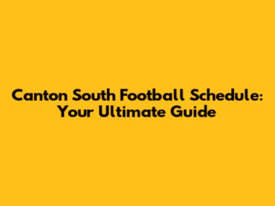 Canton South Football Schedule: Your Ultimate Guide