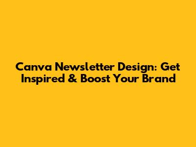Canva Newsletter Design: Get Inspired & Boost Your Brand