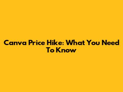 Canva Price Hike: What You Need To Know