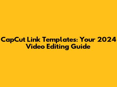 CapCut Link Templates: Your 2024 Video Editing Guide