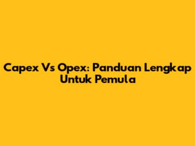 Capex Vs Opex: Panduan Lengkap Untuk Pemula