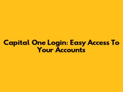 Capital One Login: Easy Access To Your Accounts