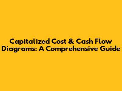 Capitalized Cost & Cash Flow Diagrams: A Comprehensive Guide