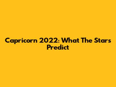 Capricorn 2022: What The Stars Predict