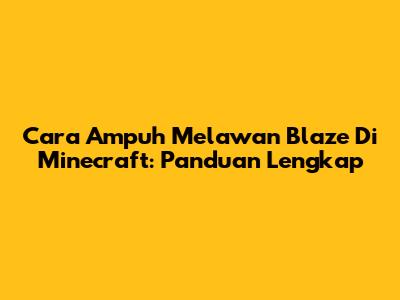 Cara Ampuh Melawan Blaze Di Minecraft: Panduan Lengkap