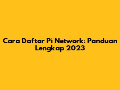 Cara Daftar Pi Network: Panduan Lengkap 2023