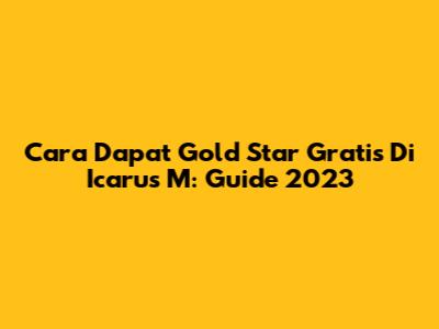 Cara Dapat Gold Star Gratis Di Icarus M: Guide 2023