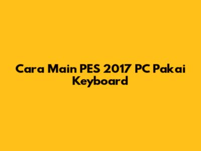 Cara Main PES 2017 PC Pakai Keyboard