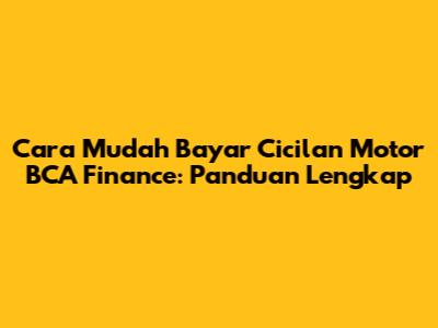 Cara Mudah Bayar Cicilan Motor BCA Finance: Panduan Lengkap