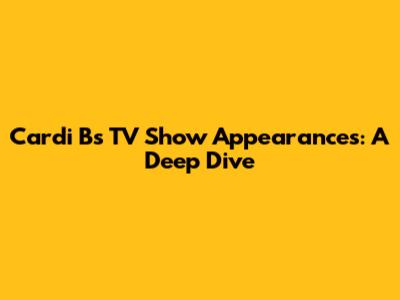 Cardi B's TV Show Appearances: A Deep Dive